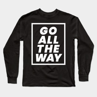 Go all the way Long Sleeve T-Shirt